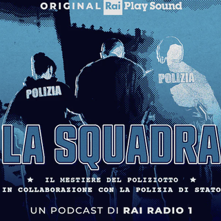 “La squadra”, il mestiere del poliziotto raccontato in un podcast