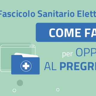 Fascicolo sanitario elettronico: fino al 30 giugno si può scegliere se consentire il caricamento dati pregressi